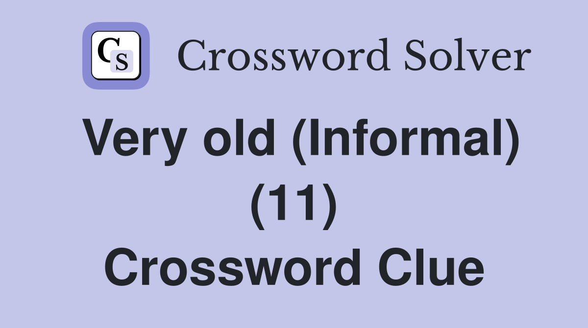 Very old (Informal) (11) Crossword Clue Answers Crossword Solver